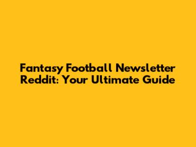Fantasy Football Newsletter Reddit: Your Ultimate Guide