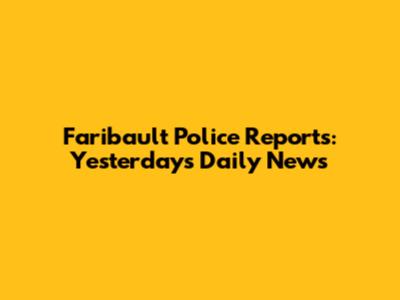 Faribault Police Reports: Yesterday's Daily News