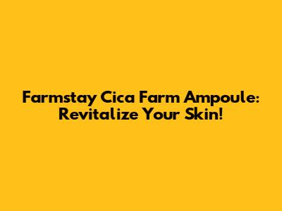 Farmstay Cica Farm Ampoule: Revitalize Your Skin!