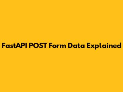 FastAPI POST Form Data Explained