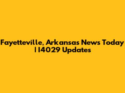 Fayetteville, Arkansas News Today | I4029 Updates