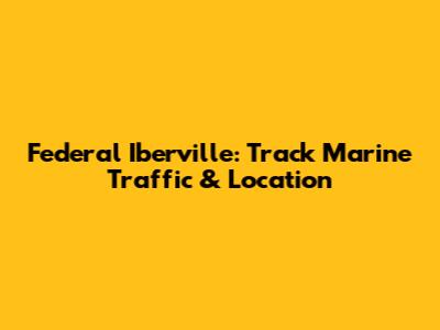 Federal Iberville: Track Marine Traffic & Location