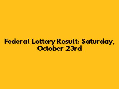 Federal Lottery Result: Saturday, October 23rd