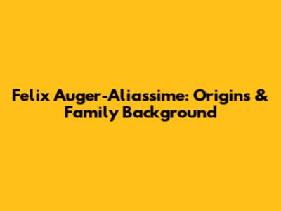 Felix Auger-Aliassime: Origins & Family Background