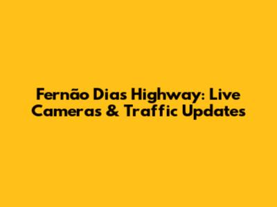 Fernão Dias Highway: Live Cameras & Traffic Updates