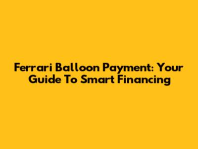 Ferrari Balloon Payment: Your Guide To Smart Financing