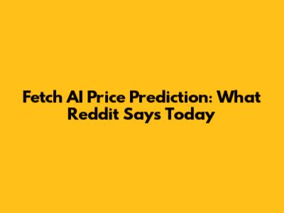 Fetch AI Price Prediction: What Reddit Says Today