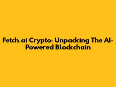 Fetch.ai Crypto: Unpacking The AI-Powered Blockchain