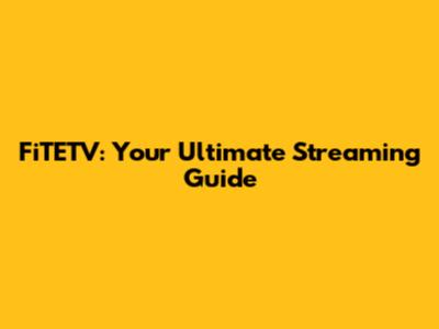 FiTETV: Your Ultimate Streaming Guide