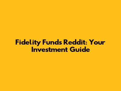 Fidelity Funds Reddit: Your Investment Guide