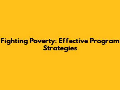 Fighting Poverty: Effective Program Strategies