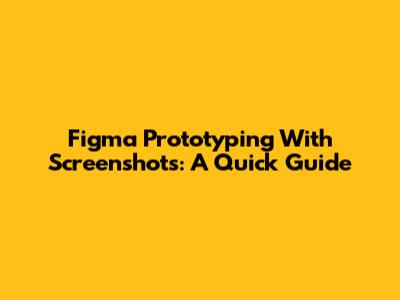 Figma Prototyping With Screenshots: A Quick Guide