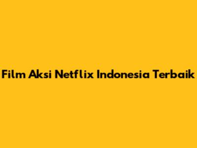 Film Aksi Netflix Indonesia Terbaik