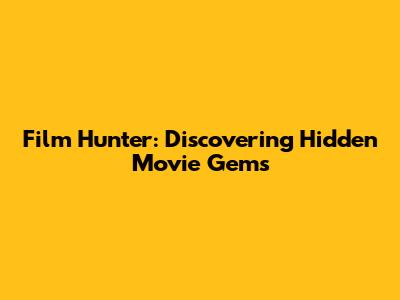 Film Hunter: Discovering Hidden Movie Gems