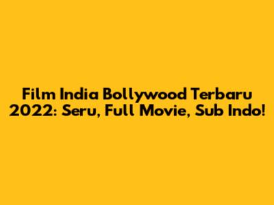 Film India Bollywood Terbaru 2022: Seru, Full Movie, Sub Indo!