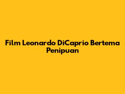 Film Leonardo DiCaprio Bertema Penipuan