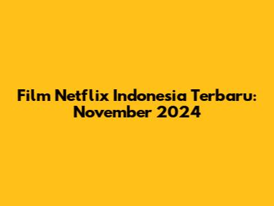Film Netflix Indonesia Terbaru: November 2024