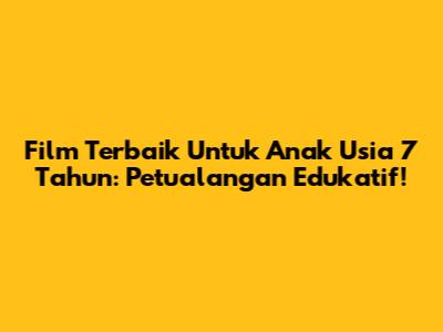 Film Terbaik Untuk Anak Usia 7 Tahun: Petualangan Edukatif!