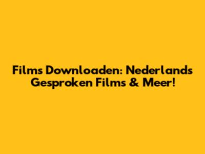 Films Downloaden: Nederlands Gesproken Films & Meer!