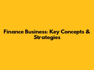 Finance Business: Key Concepts & Strategies