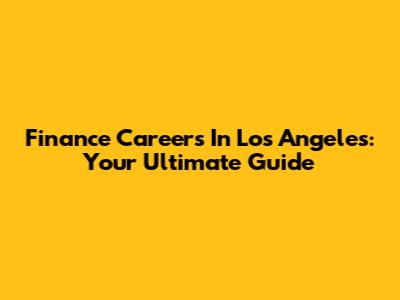 Finance Careers In Los Angeles: Your Ultimate Guide