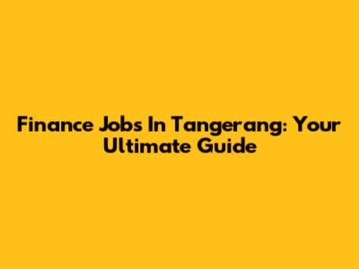Finance Jobs In Tangerang: Your Ultimate Guide