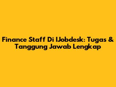 Finance Staff Di IJobdesk: Tugas & Tanggung Jawab Lengkap