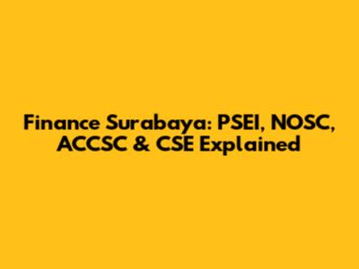 Finance Surabaya: PSEI, NOSC, ACCSC & CSE Explained