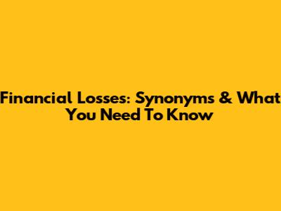 Financial Losses: Synonyms & What You Need To Know