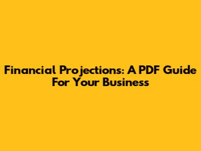 Financial Projections: A PDF Guide For Your Business