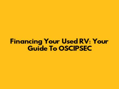 Financing Your Used RV: Your Guide To OSCIPSEC