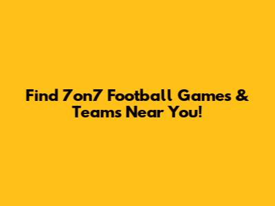 Find 7on7 Football Games & Teams Near You!