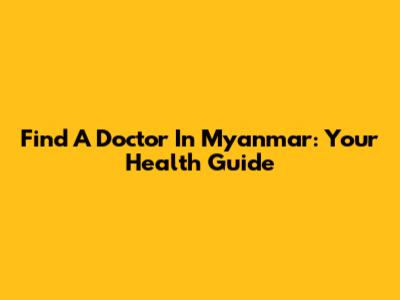 Find A Doctor In Myanmar: Your Health Guide