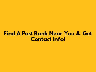 Find A Post Bank Near You & Get Contact Info!