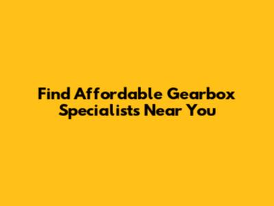 Find Affordable Gearbox Specialists Near You