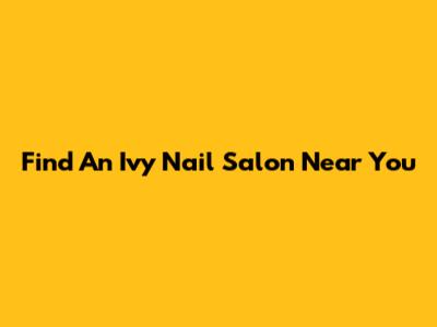 Find An Ivy Nail Salon Near You