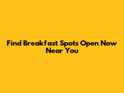 Find Breakfast Spots Open Now Near You