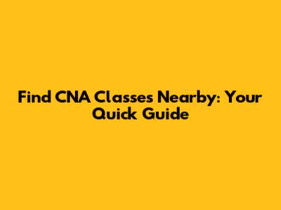 Find CNA Classes Nearby: Your Quick Guide