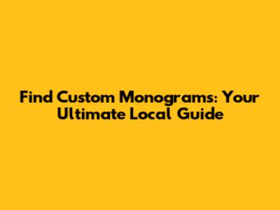 Find Custom Monograms: Your Ultimate Local Guide