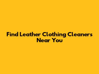 Find Leather Clothing Cleaners Near You