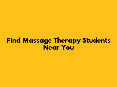 Find Massage Therapy Students Near You