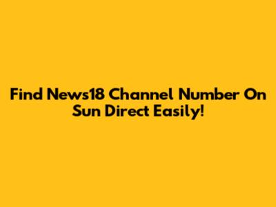 Find News18 Channel Number On Sun Direct Easily!