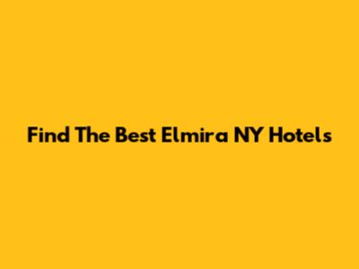 Find The Best Elmira NY Hotels