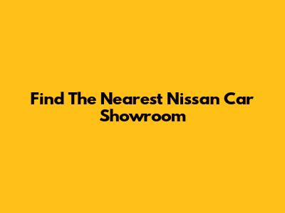 Find The Nearest Nissan Car Showroom