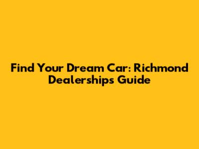 Find Your Dream Car: Richmond Dealerships Guide