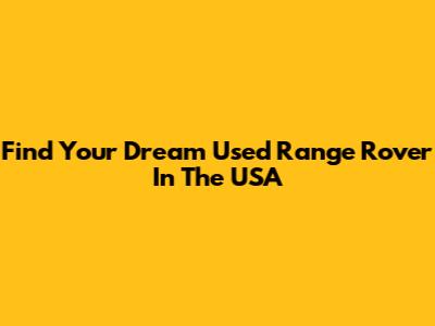 Find Your Dream Used Range Rover In The USA