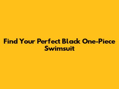 Find Your Perfect Black One-Piece Swimsuit