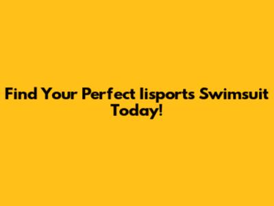 Find Your Perfect Iisports Swimsuit Today!