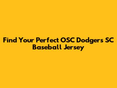Find Your Perfect OSC Dodgers SC Baseball Jersey