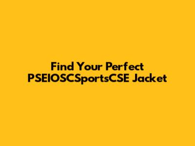 Find Your Perfect PSEIOSCSportsCSE Jacket